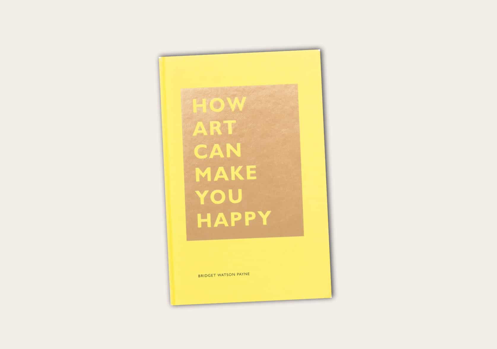 How Art Can Make You Happy by Bridget Watson Payne