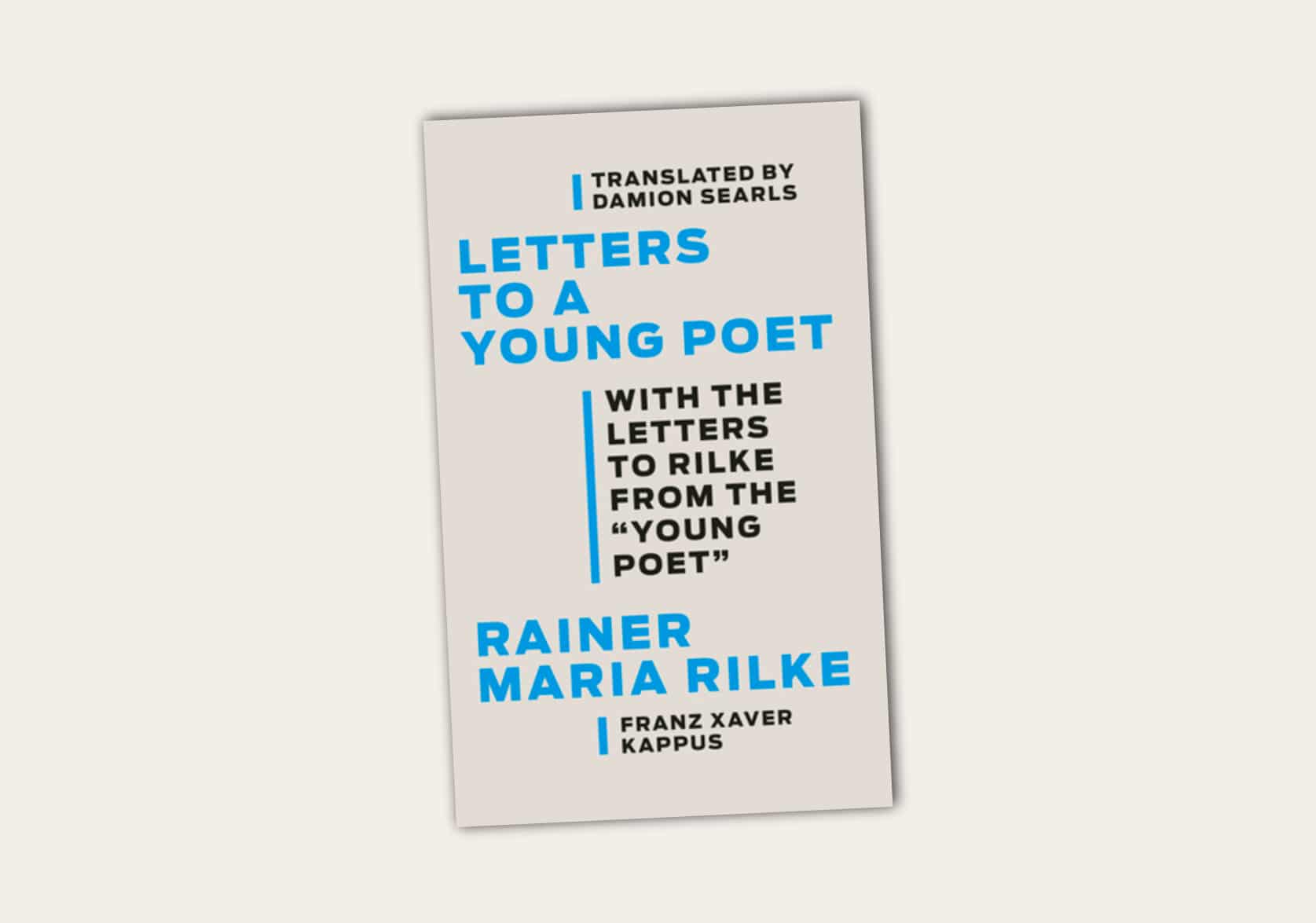 Letters to a Young Poet by Rainer Maria Rilke, With the Letters to Rilke from the "Young Poet", Franz Xaver Kappus, Translated by Damion Searls.