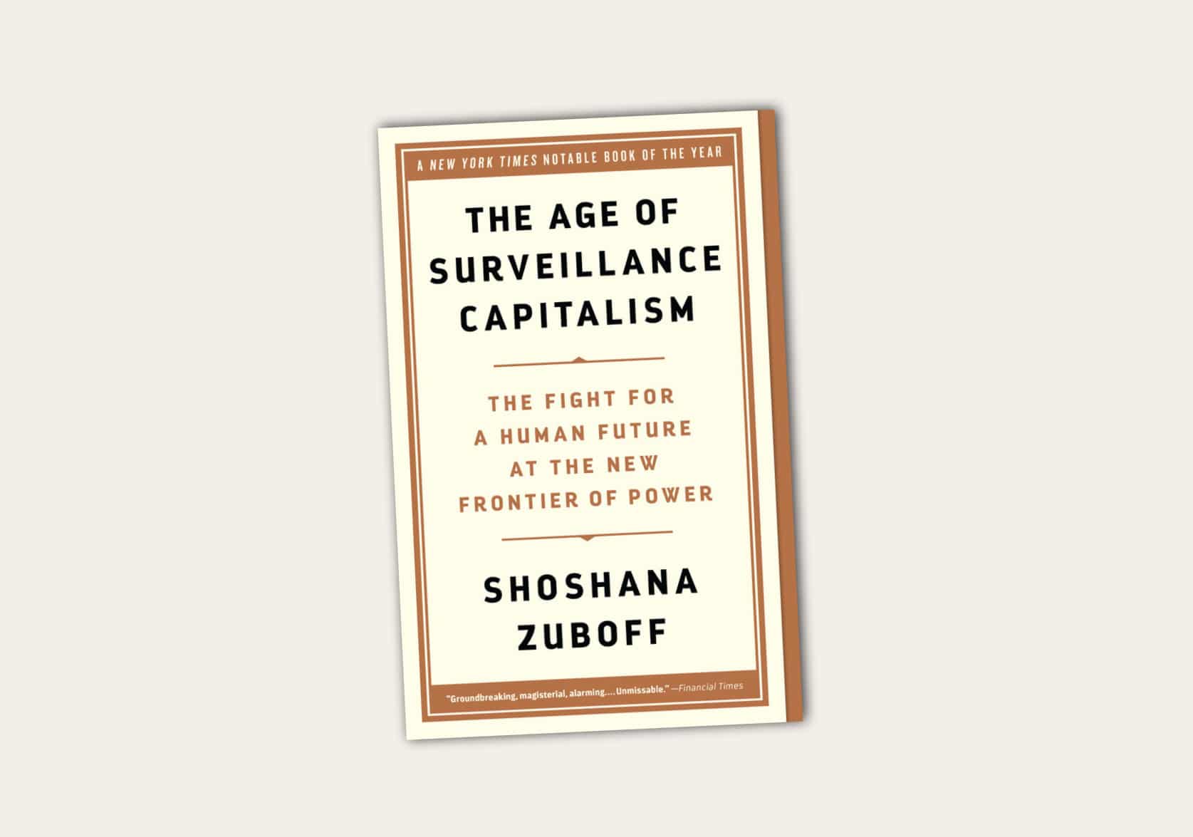 The Age of Surveillance Capitalism: The Fight for A Human Future at the New Frontier of Power by Shoshana Zuboff